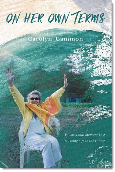 On Her Own Terms: Poems about Memory Loss and Living Life to the Fullest by Carolyn Gammon