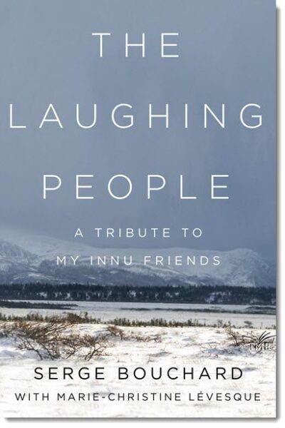 The Laughing People: A Tribute to my Innu Friends by Serge Bouchard