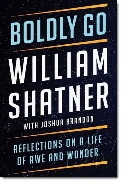 Boldly Go: Reflections on a Life of Awe and Wonder, by William Shatner with Joshua Brandon