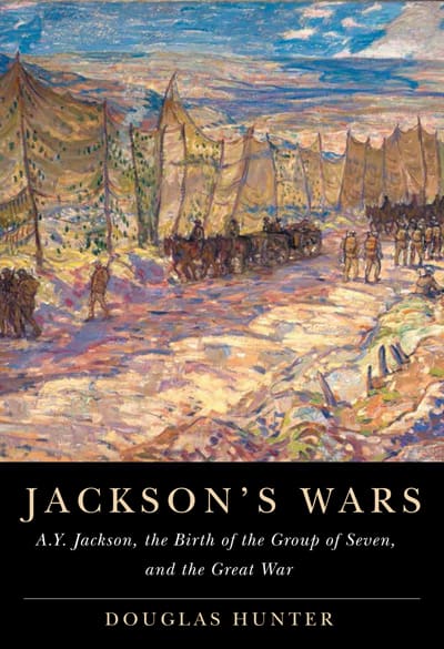 Cover of ackson’s Wars: A. Y. Jackson, the Birth of the Group of Seven, and the Great War by Douglas Hunter. Shows one of Jackson's paintings.